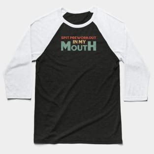 Spit preworkout in my mouth Baseball T-Shirt